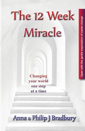 The 12 Week Miracle: Changing your world (not the world) by changing your mind ... one step at a time ...