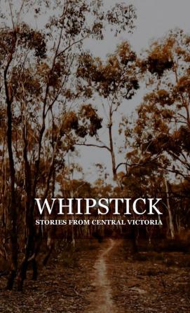 Whipstick: Stories from Central Victoria