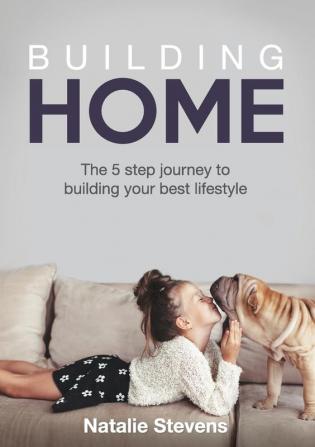 Building Home: The 5 Step Journey to Building Your Best Lifestyle