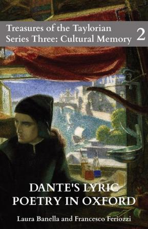 Dante's Lyric Poetry in Oxford: Catalogue of the Digital Exhibition: 2 (Treasures of the Taylorian Series Three: Cultural Memory)