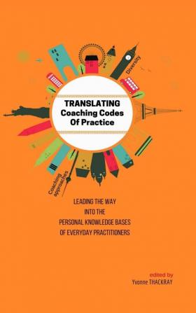 TRANSLATING Coaching Codes of Practice - Leading the way into the personal knowledge bases of everyday practitioner