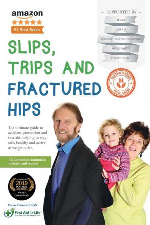 Slips Trips and Fractured Hips: The Ultimate Guide to the Prevention and Treatment of Accidents in the Older Generation