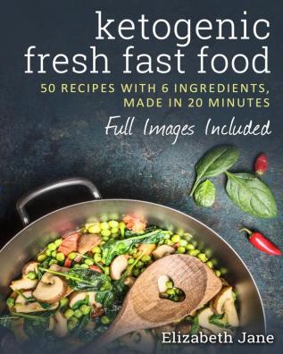 6 Ingredient Ketogenic Cookbook: 50 Recipes With 6 Ingredients (or Less) Made in 20 Minutes