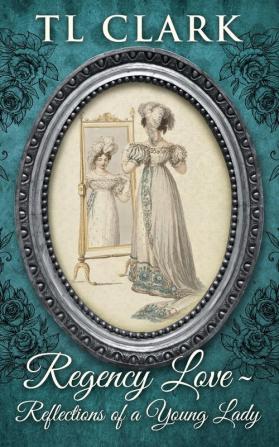 Regency Love: Reflections of a Young Lady