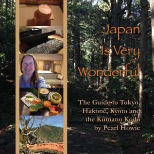 Japan Is Very Wonderful: The Guide to Tokyo Hakone Kyoto and the Kumano Kodo