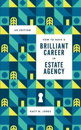 How to Have a Brilliant Career in Estate Agency: The ultimate guide to success in the property industry.