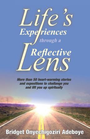 Life's Experiences Through a Reflective Lens: More than 50 heart-warming stories and exposition to challenge you and lift you up spiritually (Cream background - Black & White images)