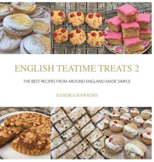 English Teatime Treats 2: The Best Recipes From Around England Made Simple