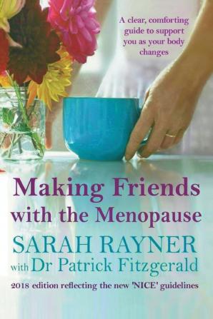 Making Friends with the Menopause A clear and comforting guide to support you as your body changes 2018 edition