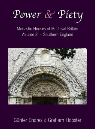 Power and Piety: Monastic Houses of Medieval Britain - Volume 2 - Southern England