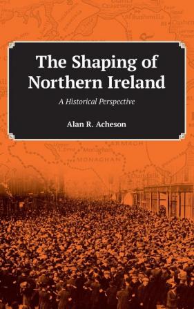 The Shaping of Northern Ireland: A Historical Perspective