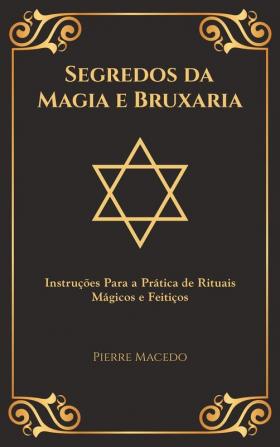 Segredos da Magia e Bruxaria: Instruções Para a Prática de Rituais Mágicos e Feitiços (Edição Capa Especial)