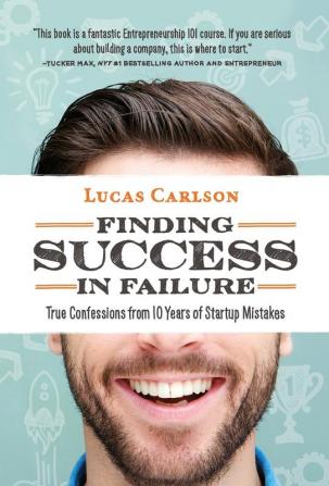 Finding Success in Failure: True Confessions From 10 Years of Startup Mistakes