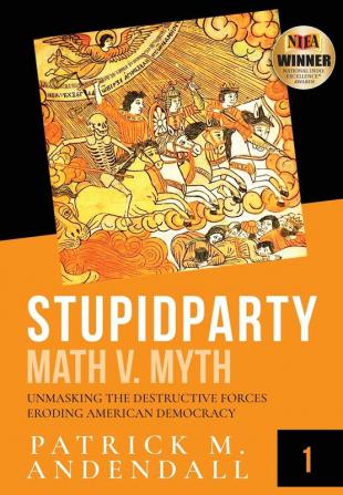 Stupidparty Math v. Myth: Unmasking the Destructive Forces Eroding American Democracy: 1 (Stupidpartyland)