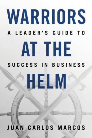 Warriors at the Helm: A Leader's Guide to Success in Business