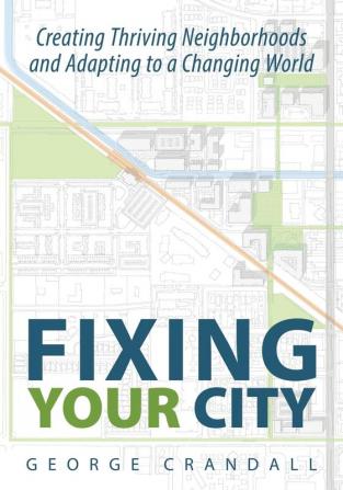 Fixing Your City: Creating Thriving Neighborhoods and Adapting to a Changing World