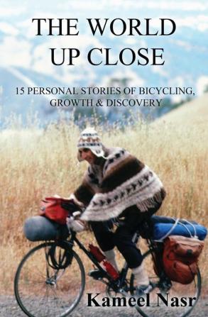 The World Up Close: 15 Personal Stories of Bicycling Growth & Discovery