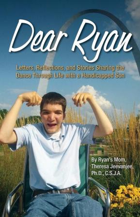 Dear Ryan: Letters Reflections and Stories Sharing the Dance Through Life with a Handicapped Son