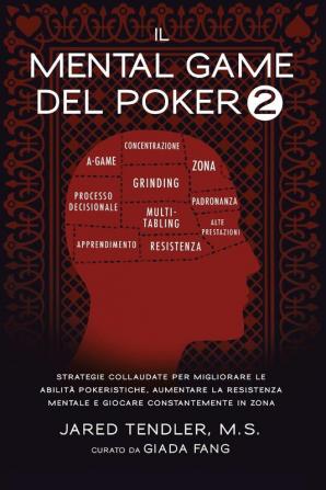 Il Mental Game Del Poker 2: Strategie Collaudate per Migliorare le Abilità Pokeristiche Aumentare la Resistenza Mentale e Giocare Costantemente In Zona