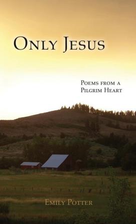 Only Jesus: Poems from a Pilgrim Heart