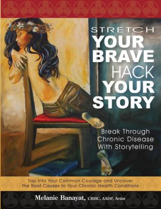 Stretch Your Brave Hack Your Story: Break Through Chronic Disease with Storytelling