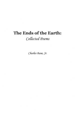 Ends of the Earth: Collected Poems of Charles Bane Jr.