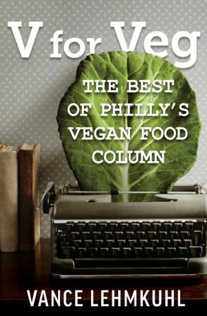 V for Veg: The Best of Philly's Vegan Food Column