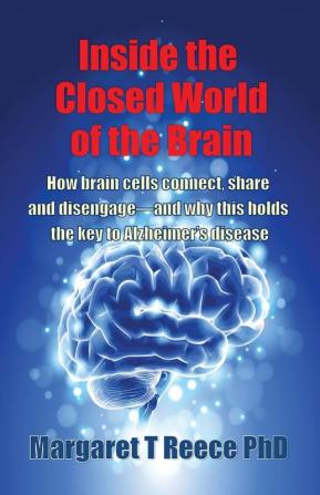 Inside the Closed World of the Brain: How brain cells connect share and disengage--and why this holds the key to Alzheimer's disease: 2 (What Is Physiology?)