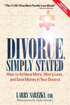 Divorce Simply Stated: How to Achieve More Worry Less and Save Money in Your Divorce