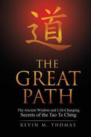 The Great Path: The Ancient Wisdom and Life-Changing Secrets of the Tao Te Ching