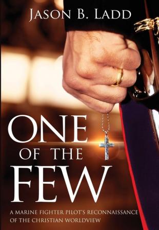 One of the Few: A Marine Fighter Pilot's Reconnaissance of the Christian Worldview