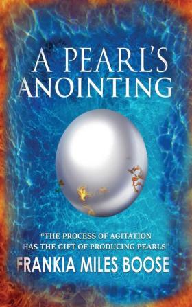 A Pearl's Anointing: The Process of Agitation has the gift of producing Pearls