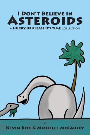 I Don't Believe in Asteroids: a HURRY UP PLEASE IT'S TIME collection