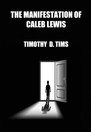 The Manifestation of Caleb Lewis (1st Edition Ingram Publishers)