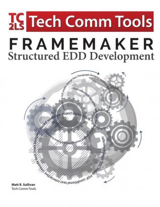 FrameMaker Structured EDD Development Workbook (2017 Edition): Updated for FrameMaker 2017 Release (Structured FrameMaker Training)