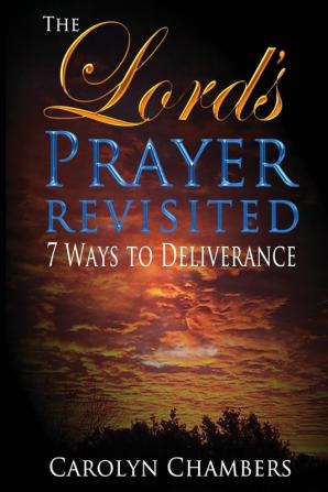 The Lord's Prayer - Revisited: Seven Ways to Deliverance