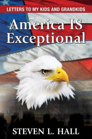 America IS Exceptional: Letters to my Kids and Grandkids