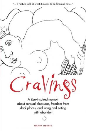 Cravings: A Zen-inspired memoir about sensual pleasures freedom from dark places and living and eating with abandon