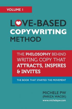 Love-Based Copywriting Method: The Philosophy Behind Writing Copy that Attracts Inspires and Invites: 1 (Love-Based Business)