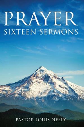 Prayer Sixteen Sermons: How to Pray Scripture on Prayer Learn to Pray: 1