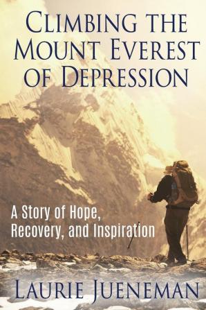 Climbing the Mount Everest of Depression: A Story of Hope Recovery and Inspiration.