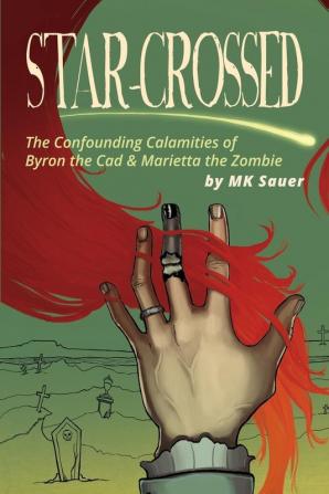 Star-Crossed: The Confounding Calamities of Byron the Cad and Marietta the Zombie