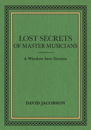 Lost Secrets of Master Musicians: A Window Into Genius