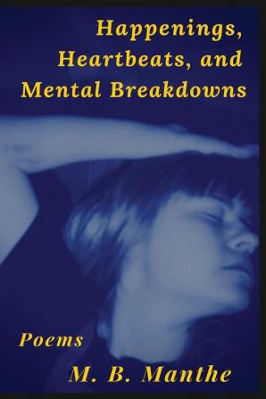 Happenings Heartbeats and Mental Breakdowns: Poems