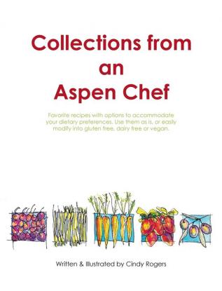 Collections from an Aspen Chef: Favorite recipes with options to accommodate your dietary preferences. Use them as is or easily modify into gluten free dairy free or vegan