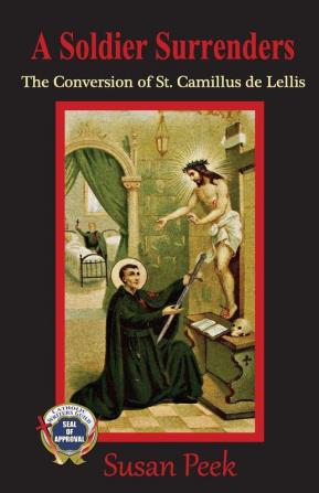 A Soldier Surrenders: The Conversion of Saint Camillus de Lellis (God's Forgotten Friends)