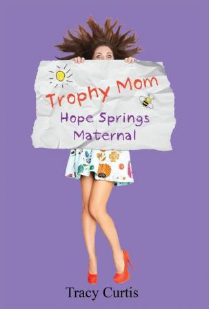 Trophy Mom: Hope Springs Maternal: 1 (Humor Me)