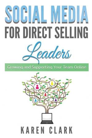 Social Media for Direct Selling Leaders: Growing and Supporting Your Team Online: 2