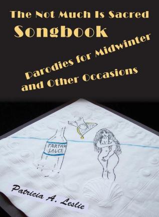 The Not Much Is Sacred Songbook: Parodies for Midwinter and Other Occasions