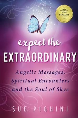 Expect the Extraordinary: Angelic Messages Spiritual Encounters and the Soul of Skye